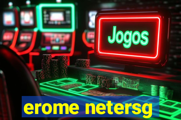 erome netersg