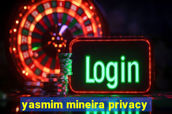 yasmim mineira privacy