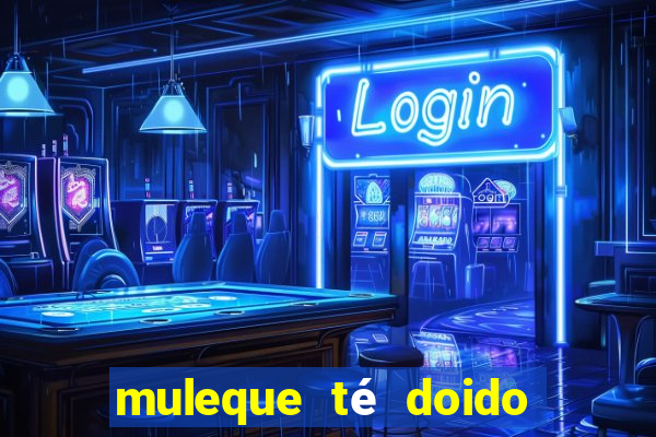 muleque té doido 4 o filme completo dublado online