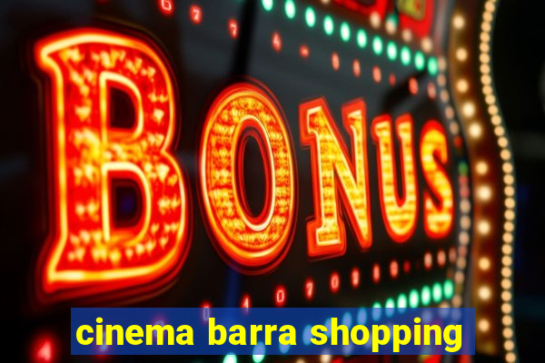 cinema barra shopping