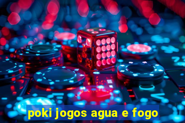 poki jogos agua e fogo