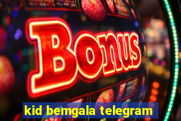 kid bemgala telegram