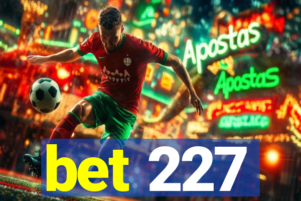 bet 227