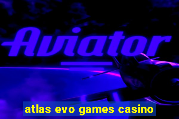 atlas evo games casino