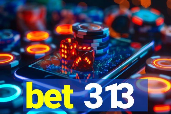 bet 313