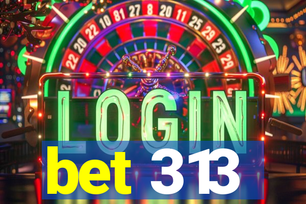 bet 313