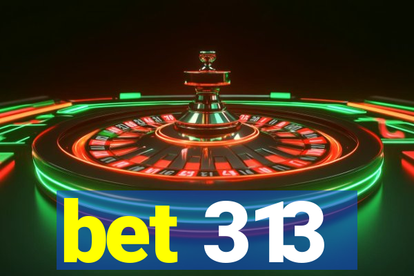 bet 313