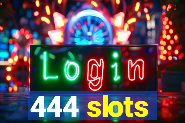 444 slots