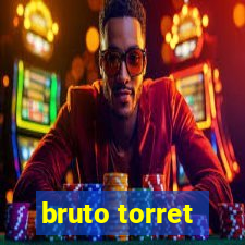 bruto torret