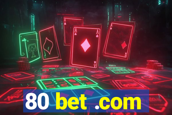 80 bet .com