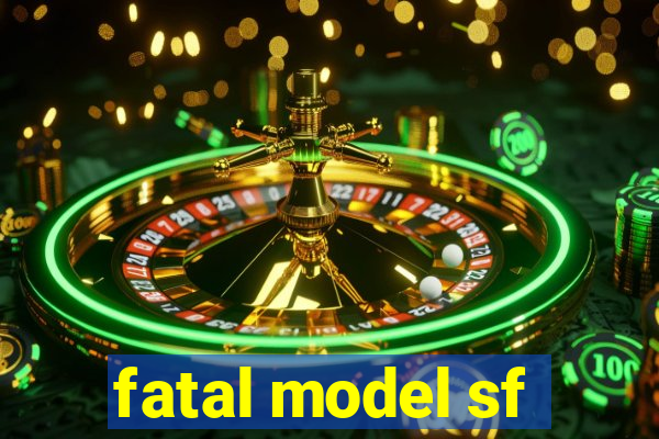 fatal model sf