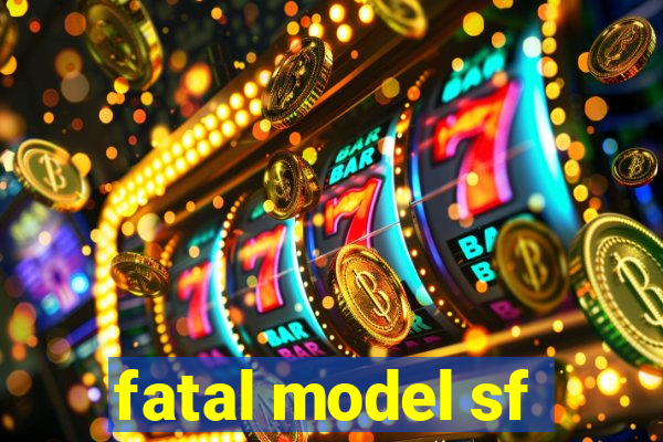 fatal model sf