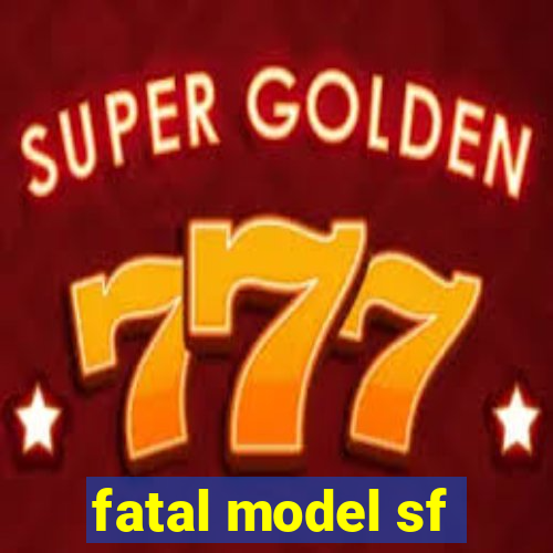 fatal model sf