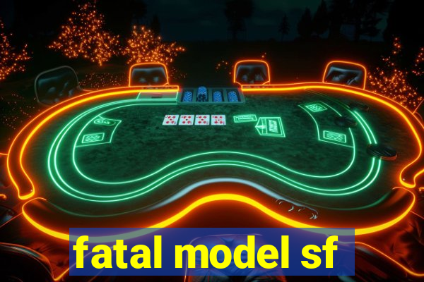 fatal model sf