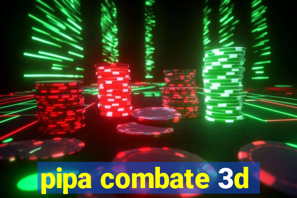 pipa combate 3d