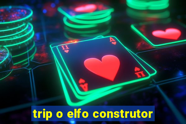 trip o elfo construtor