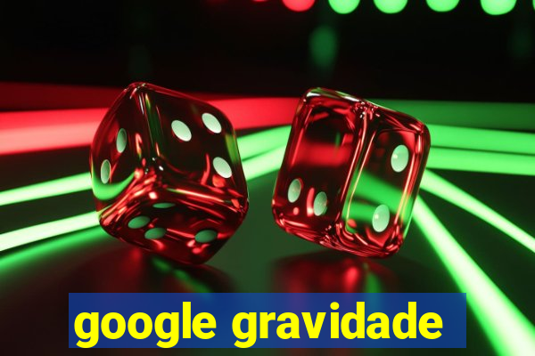 google gravidade