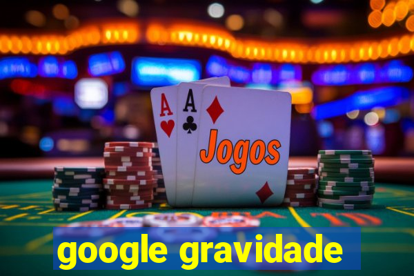 google gravidade