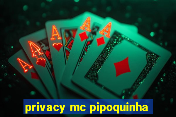 privacy mc pipoquinha