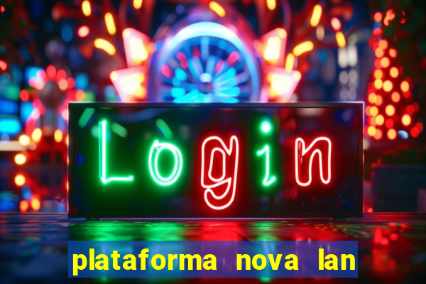 plataforma nova lan  ada hoje 2024