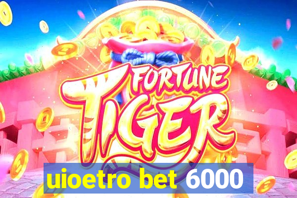 uioetro bet 6000