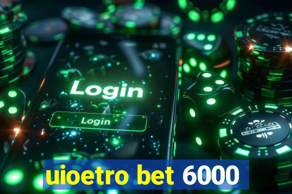 uioetro bet 6000