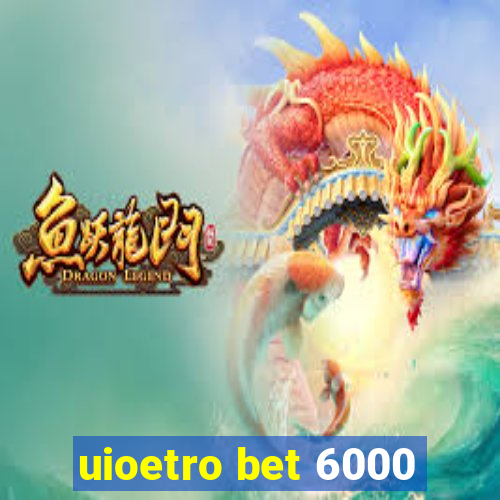 uioetro bet 6000