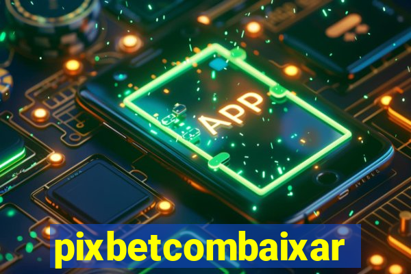 pixbetcombaixar