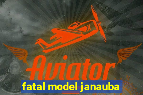 fatal model janauba