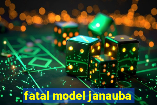 fatal model janauba