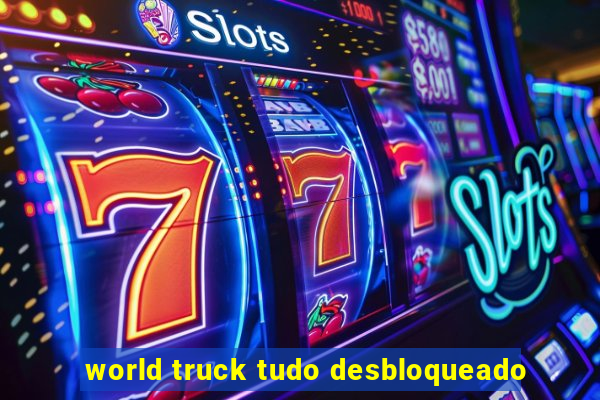 world truck tudo desbloqueado