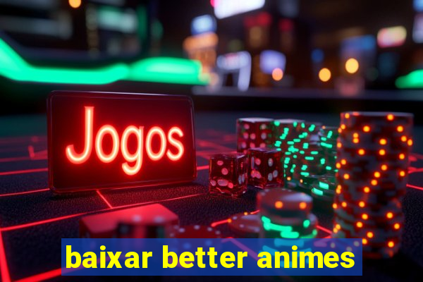 baixar better animes