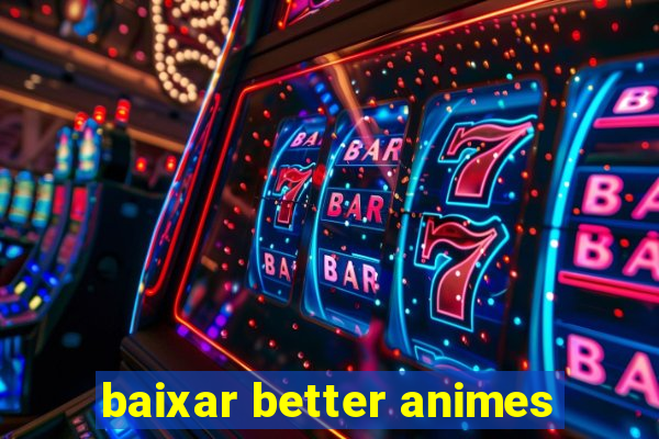 baixar better animes