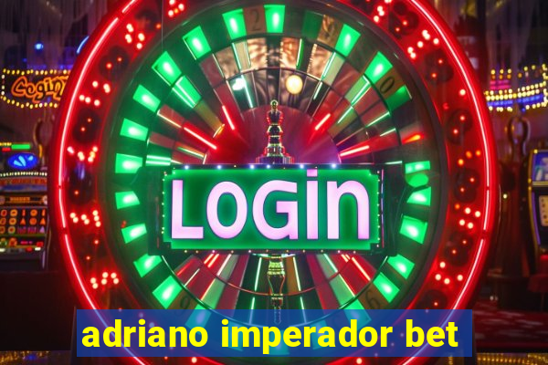 adriano imperador bet