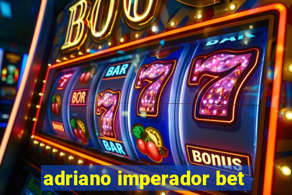 adriano imperador bet