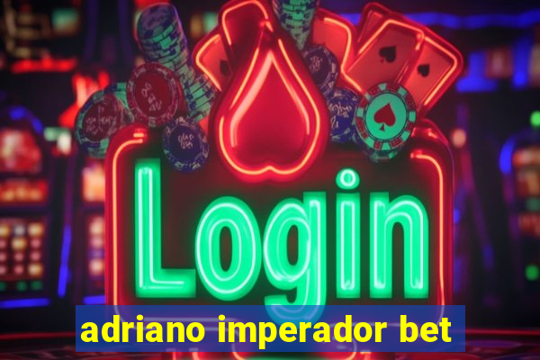 adriano imperador bet