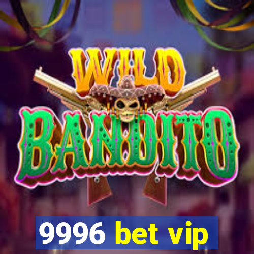 9996 bet vip