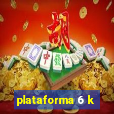 plataforma 6 k