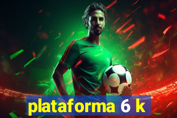 plataforma 6 k