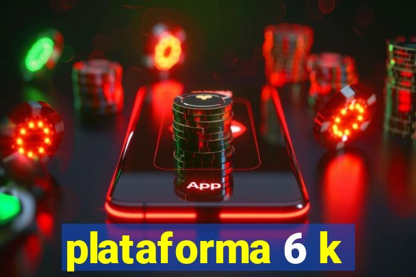 plataforma 6 k