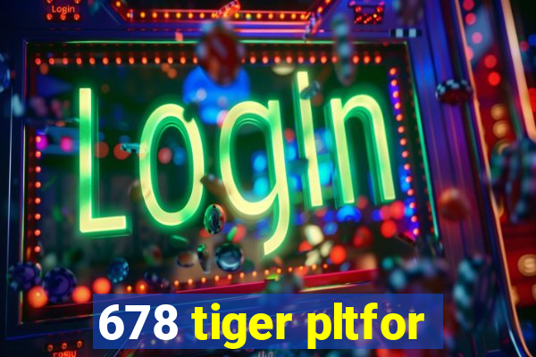 678 tiger pltfor