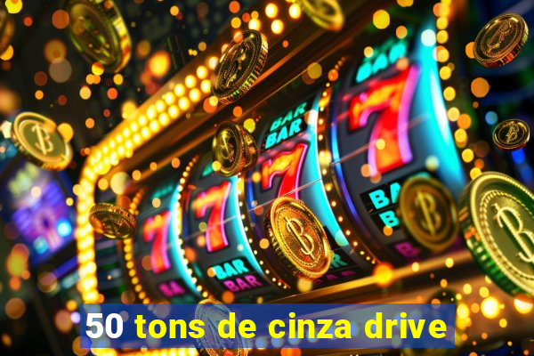 50 tons de cinza drive