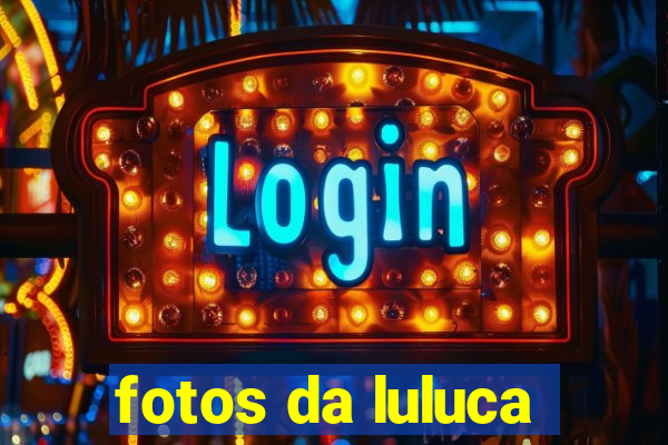 fotos da luluca