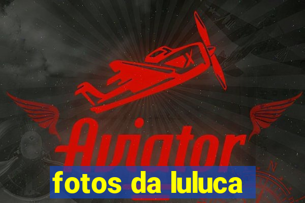 fotos da luluca