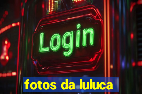 fotos da luluca