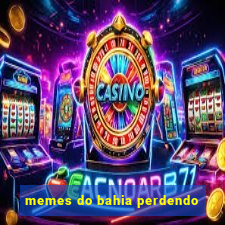 memes do bahia perdendo