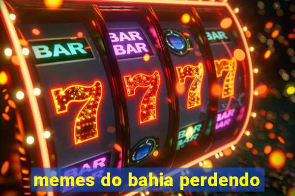 memes do bahia perdendo