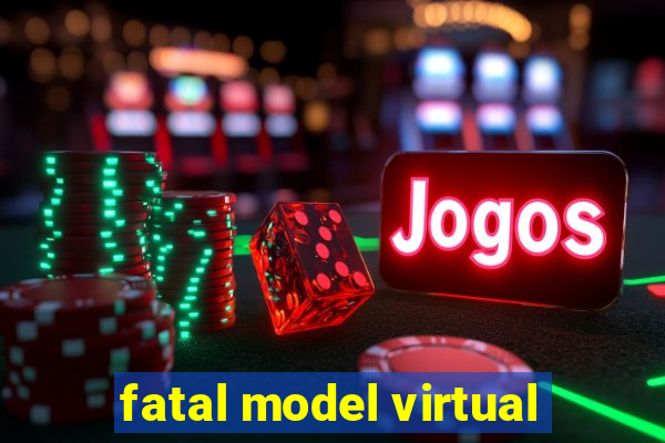 fatal model virtual