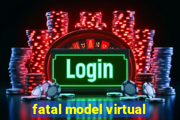 fatal model virtual