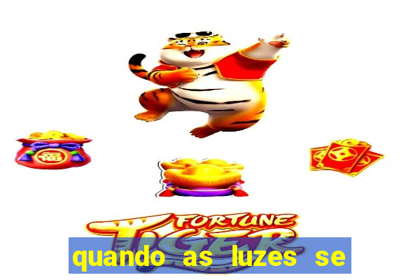 quando as luzes se apagam redecanais